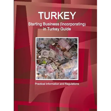 Turkey: Starting Business (Incorporating) in Turkey Guide - Practical Information and Regulations