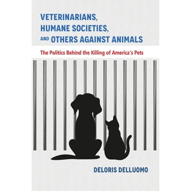Veterinarians, Humane Societies, and Others Against Animals: The Politics Behind the Killing of America's Pets