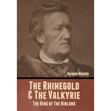 The Rhinegold & The Valkyrie: The Ring of The Niblung (Without Illustrations)