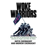 Woke Warriors: How the Left Is Destroying America's Ability to Fight and Win Its Wars