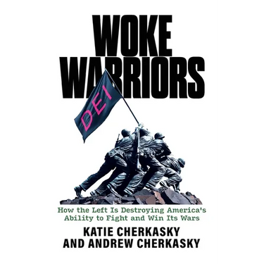 Woke Warriors: How the Left Is Destroying America's Ability to Fight and Win Its Wars