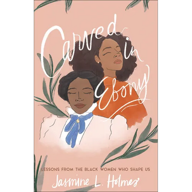 Carved in Ebony: Lessons from the Black Women Who Shape Us