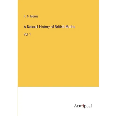 A Natural History of British Moths: Vol. 1