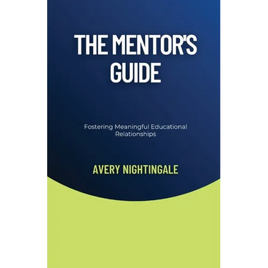 The Mentor's Guide: Fostering Meaningful Educational Relationships