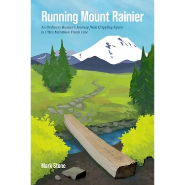 Running Mount Rainier: An Ordinary Runner's Journey from Crippling Injury to Ultra Marathon Finish Line