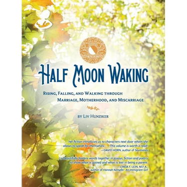 Half Moon Waking: Rising, Falling, and Walking Through Marriage, Motherhood, and Miscarriage