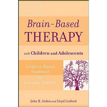 Brain-Based Therapy with Children and Adolescents: Evidence-Based Treatment for Everyday Practice