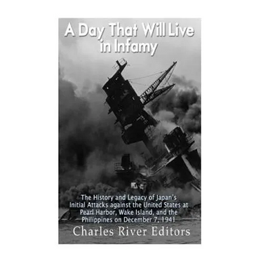 A Day That Will Live in Infamy: The History and Legacy of Japan's Initial Attacks against the United States at Pearl Harbor, Wake Island, and the Phil