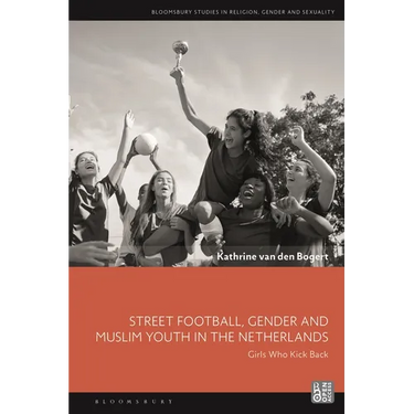Street Football, Gender and Muslim Youth in the Netherlands: Girls Who Kick Back