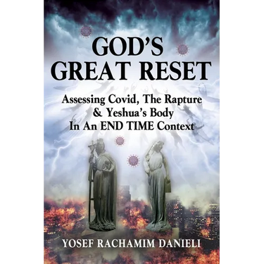 God's Great Reset: Assessing Covid, the Rapture & Yeshua's Body in an END TIME Context