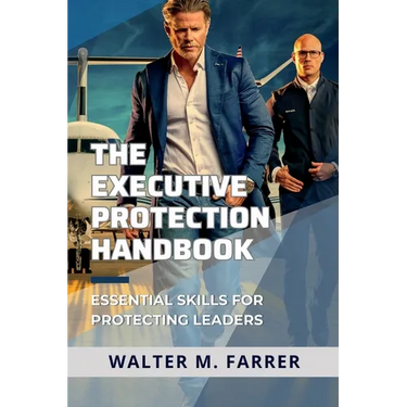 The Executive Protection Handbook: Essential Skills for Protecting Leaders