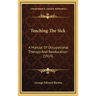 Teaching The Sick: A Manual Of Occupational Therapy And Reeducation (1919)