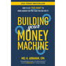 Building Your Money Machine: How to Get Your Money to Work Harder for You Than You Did for It!