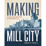 Making Mill City: Flour and Fortune in Minneapolis