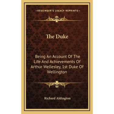 The Duke: Being An Account Of The Life And Achievements Of Arthur Wellesley, 1st Duke Of Wellington