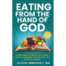 Eating From the Hand of God: A Faith-Based Approach to Lasting Health, Weight Loss and Spiritual Renewal