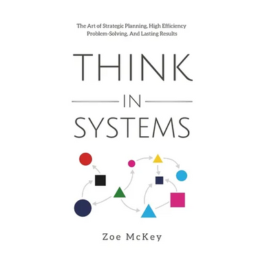 Think in Systems: The Art of Strategic Planning, Effective Problem Solving, And Lasting Results