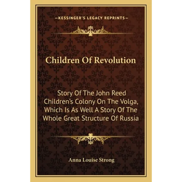 Children Of Revolution: Story Of The John Reed Children's Colony On The Volga, Which Is As Well A Story Of The Whole Great Structure Of Russia