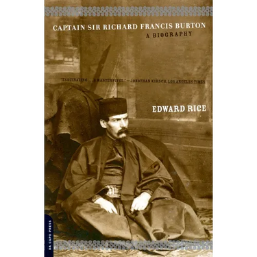 Captain Sir Richard Francis Burton: The Secret Agent Who Made the Pilgrimage to Mecca, Discovered Teh Kama Sutra, and Brought the Arabian Nights to th