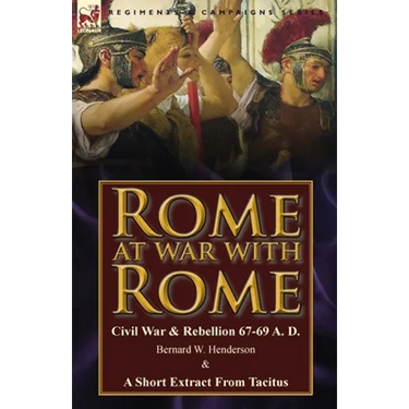 Rome at War with Rome: Civil War & Rebellion 67-69 A. D. by Bernard W. Henderson & a Short Extract from Tacitus
