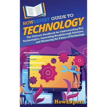 HowExpert Guide to Technology: The Ultimate Handbook for Understanding Key Technologies, Innovating Breakthrough Solutions, and Mastering the Future o
