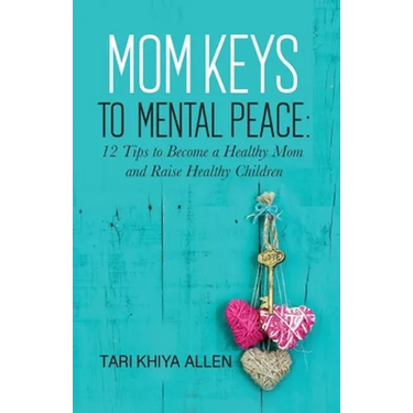 Mom Keys to Mental Peace: 12 Tips to Become a Healthy Mom and Raise Healthy Children