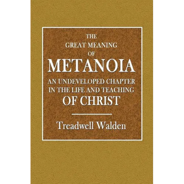 The Great Meaning of Metanoia - An Undeveloped Chapter in the Life and Teaching of Christ