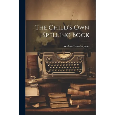 The Child's Own Spelling Book