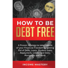 How to be Debt Free: A proven strategy to take control of your financial freedom by getting rid of debt, loans, student loans repayment, cr