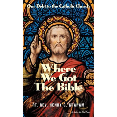 Where We Got the Bible: Our Debt to the Catholic Church