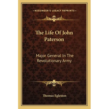 The Life Of John Paterson: Major General In The Revolutionary Army