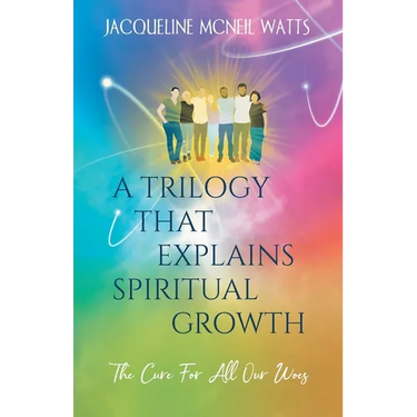 A Trilogy That Explains Spiritual Growth: (The Cure For All Our Woes)