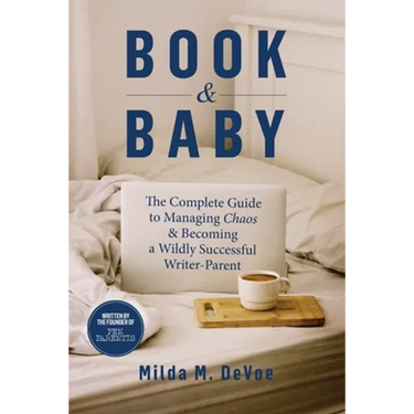 Book and Baby, The Complete Guide to Managing Chaos and Becoming A Wildly Successful Writer-Parent