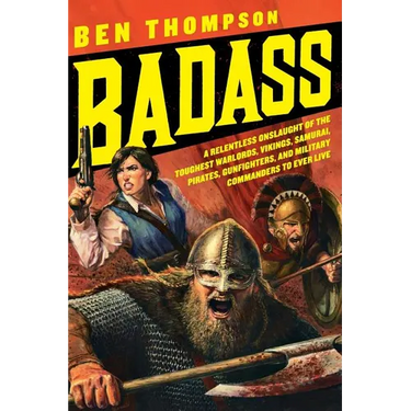 Badass: A Relentless Onslaught of the Toughest Warlords, Vikings, Samurai, Pirates, Gunfighters, and Military Commanders to Ev