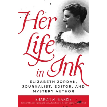 Her Life in Ink: Elizabeth Jordan, Journalist, Editor, and Mystery Author