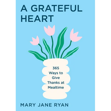 A Grateful Heart: 365 Ways to Give Thanks at Mealtime