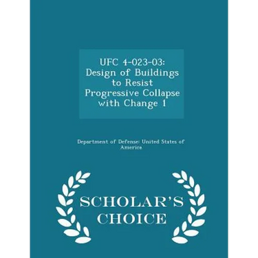 Ufc 4-023-03: Design of Buildings to Resist Progressive Collapse with Change 1 - Scholar's Choice Edition