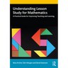 Understanding Lesson Study for Mathematics: A Practical Guide for Improving Teaching and Learning
