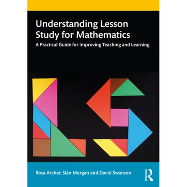 Understanding Lesson Study for Mathematics: A Practical Guide for Improving Teaching and Learning