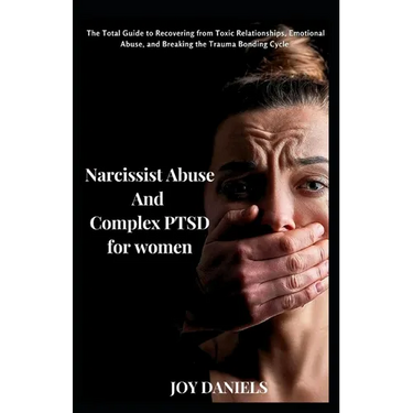 Narcissist Abuse And Complex PTSD recovery for women: The Total Guide to Recovering from Toxic Relationships, Emotional Abuse, and Breaking the Trauma