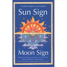 Sun Sign, Moon Sign: Discover the personality secrets of the 144 sun-moon combinations