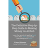 The Definitive Step-by-Step Guide to Making Money on Airbnb: Learn the Secrets for Getting Found More Often, Selling Your Space and Making More Money
