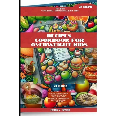 Receipe Cookbook for Overweight Kids: 24 Parent's Diet-Free Guide to Raising Healthy & Fit Children, Overweight Prevent Recipes Cookbook