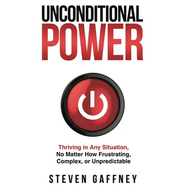 Unconditional Power: Thriving in Any Situation, No Matter How Frustrating, Complex, or Unpredictable