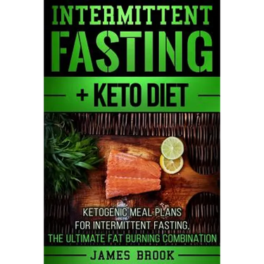 Intermittent Fasting + Keto Diet: Ketogenic Meal Plans For Intermittent Fasting, The Ultimate Fat Burning Combination