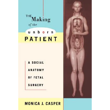 The Making of the Unborn Patient: A Social Anatomy of Fetal Surgery