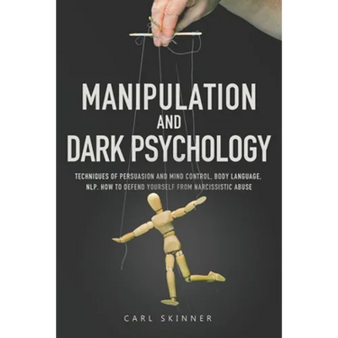 Manipulation and Dark Psychology: Techniques of Persuasion and Mind Control, Body Language, NLP. How to Defend Yourself from Narcissistic Abuse