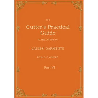 The Cutter's Practical Guide, Part 6: Ladies' Garments