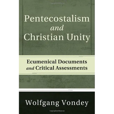 Pentecostalism and Christian Unity: Ecumenical Documents and Critical Assessments