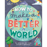 How to Make a Better World: For Every Kid Who Wants to Make a Difference